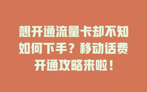 想开通流量卡却不知如何下手？移动话费开通攻略来啦！