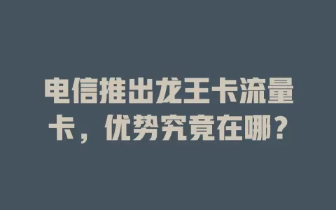 电信推出龙王卡流量卡，优势究竟在哪？