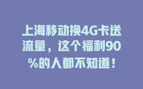 上海移动换4G卡送流量，这个福利90%的人都不知道！