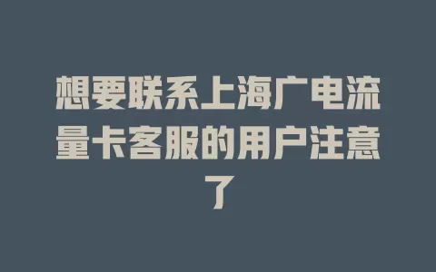 想要联系上海广电流量卡客服的用户注意了