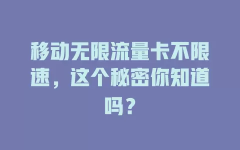 移动无限流量卡不限速，这个秘密你知道吗？