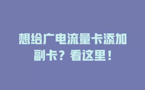 想给广电流量卡添加副卡？看这里！