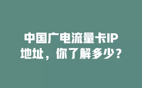 中国广电流量卡IP地址，你了解多少？