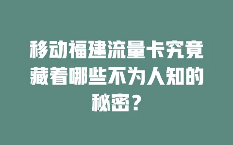 移动福建流量卡究竟藏着哪些不为人知的秘密？