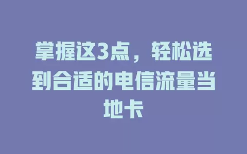 掌握这3点，轻松选到合适的电信流量当地卡