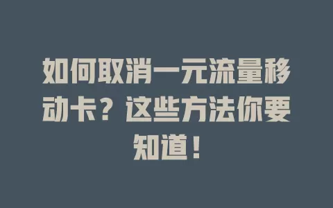 如何取消一元流量移动卡？这些方法你要知道！
