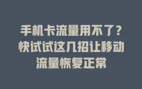 手机卡流量用不了？快试试这几招让移动流量恢复正常