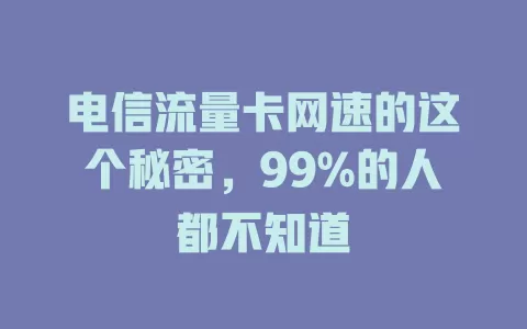 电信流量卡网速的这个秘密，99%的人都不知道