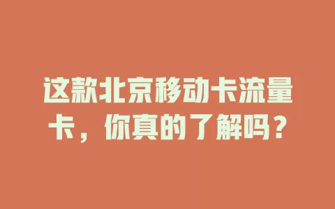 这款北京移动卡流量卡，你真的了解吗？
