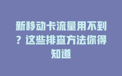 新移动卡流量用不到？这些排查方法你得知道
