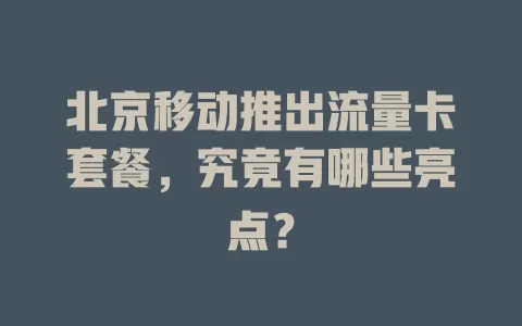 北京移动推出流量卡套餐，究竟有哪些亮点？