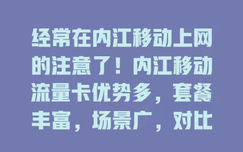 经常在内江移动上网的注意了！内江移动流量卡优势多，套餐丰富，场景广，对比其他卡超有亮点，是上网优质之选