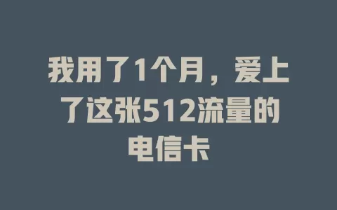 我用了1个月，爱上了这张512流量的电信卡