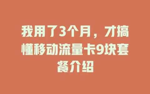 我用了3个月，才搞懂移动流量卡9块套餐介绍