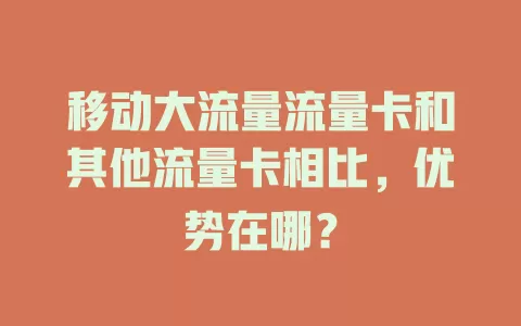 移动大流量流量卡和其他流量卡相比，优势在哪？