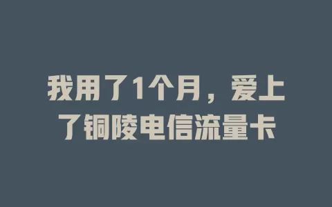 我用了1个月，爱上了铜陵电信流量卡