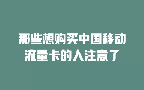 那些想购买中国移动流量卡的人注意了
