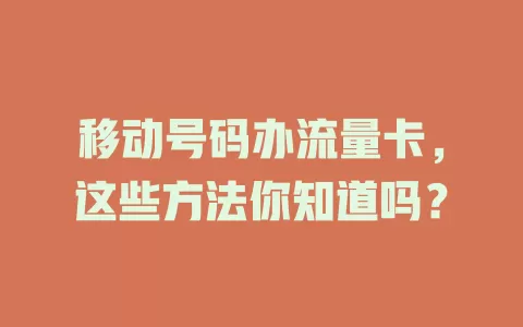移动号码办流量卡，这些方法你知道吗？
