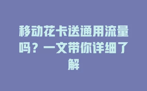 移动花卡送通用流量吗？一文带你详细了解