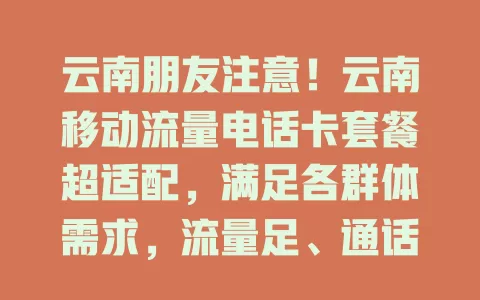 云南朋友注意！云南移动流量电话卡套餐超适配，满足各群体需求，流量足、通话稳、价格优，还有贴心服务，上网通话好帮手