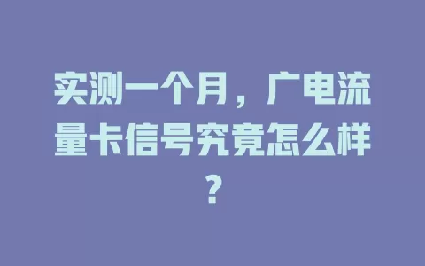 实测一个月，广电流量卡信号究竟怎么样？