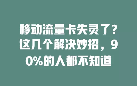 移动流量卡失灵了？这几个解决妙招，90%的人都不知道
