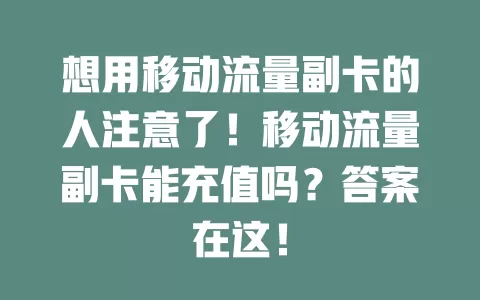 想用移动流量副卡的人注意了！移动流量副卡能充值吗？答案在这！