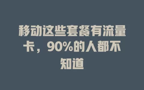 移动这些套餐有流量卡，90%的人都不知道