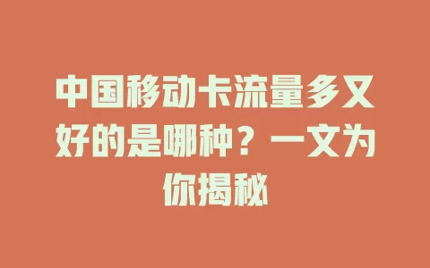 中国移动卡流量多又好的是哪种？一文为你揭秘