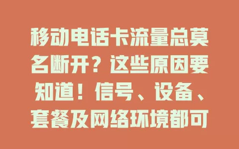 移动电话卡流量总莫名断开？这些原因要知道！信号、设备、套餐及网络环境都可能影响，快综合排查解决，让流量使用更顺畅