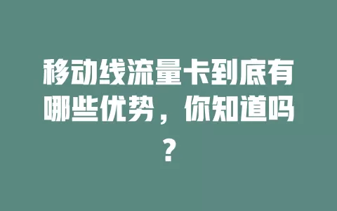 移动线流量卡到底有哪些优势，你知道吗？