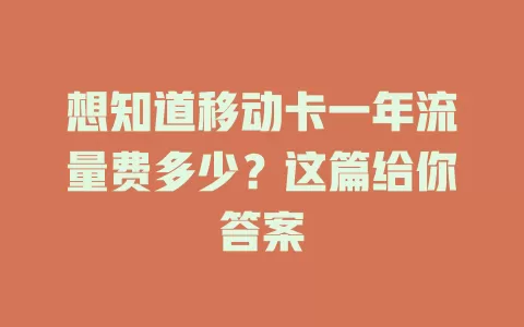 想知道移动卡一年流量费多少？这篇给你答案