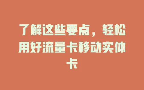 了解这些要点，轻松用好流量卡移动实体卡