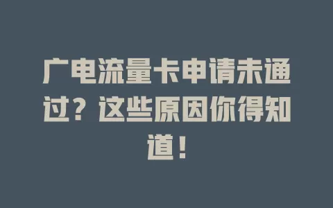广电流量卡申请未通过？这些原因你得知道！