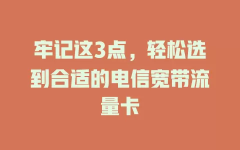 牢记这3点，轻松选到合适的电信宽带流量卡