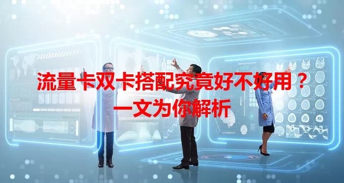 流量卡双卡搭配究竟好不好用？一文为你解析