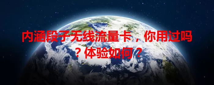 内涵段子无线流量卡，你用过吗？体验如何？