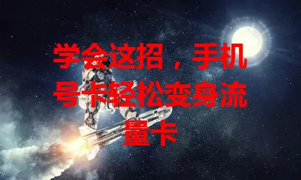 学会这招，手机号卡轻松变身流量卡