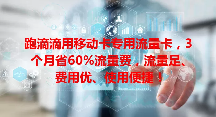 跑滴滴用移动卡专用流量卡，3个月省60%流量费，流量足、费用优、使用便捷！