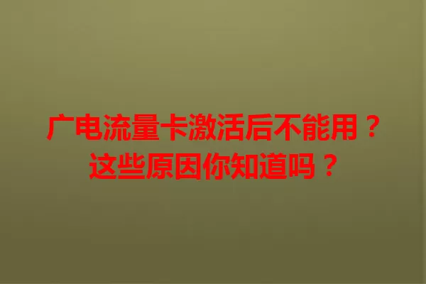 广电流量卡激活后不能用？这些原因你知道吗？