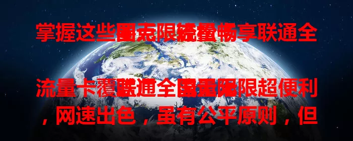 掌握这些要点，轻松畅享联通全国无限流量卡

联通全国无限流量卡覆盖广，流量无限超便利，网速出色，虽有公平原则，但不影响正常使用。想摆脱流量限制，就来深入了解吧！