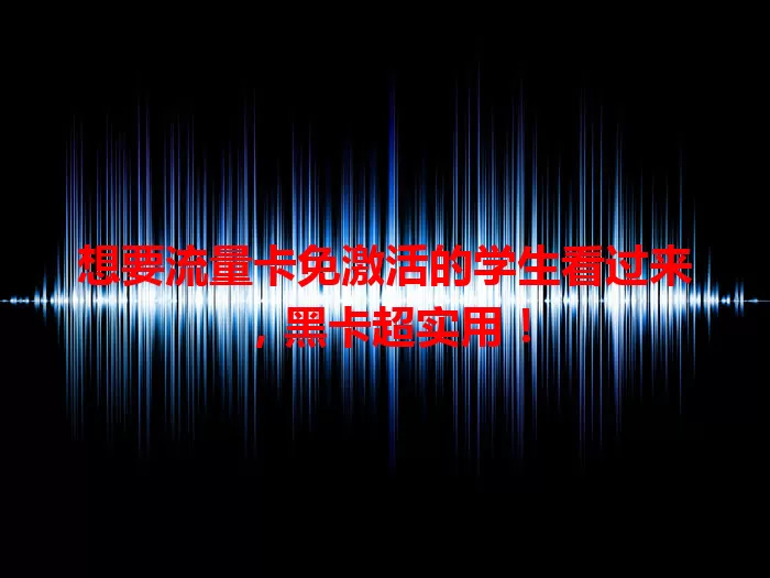 想要流量卡免激活的学生看过来，黑卡超实用！