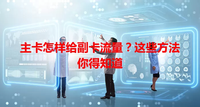 主卡怎样给副卡流量？这些方法你得知道