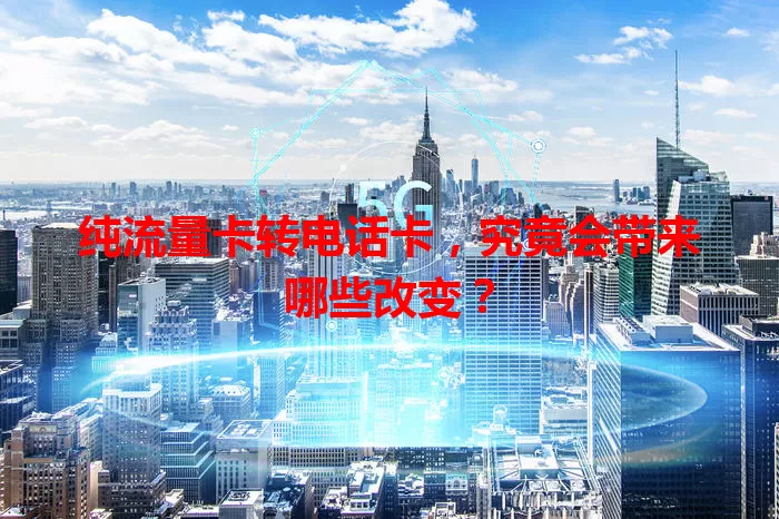 纯流量卡转电话卡，究竟会带来哪些改变？