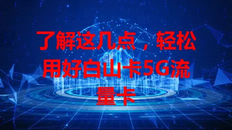 了解这几点，轻松用好白山卡5G流量卡
