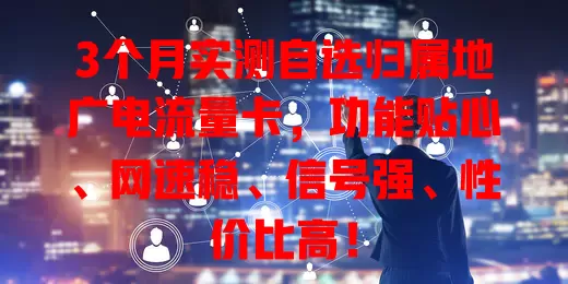 3个月实测自选归属地广电流量卡，功能贴心、网速稳、信号强、性价比高！