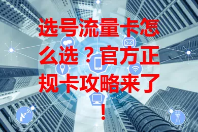 选号流量卡怎么选？官方正规卡攻略来了！