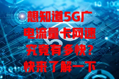 想知道5G广电流量卡网速究竟有多快？快来了解一下！