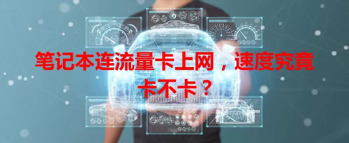 笔记本连流量卡上网，速度究竟卡不卡？