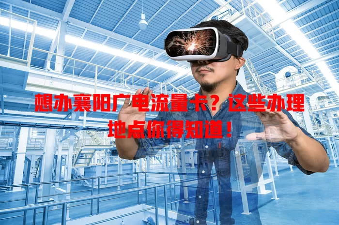 想办襄阳广电流量卡？这些办理地点你得知道！